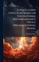 A Space Corps Structure Based on the National Reconnaissance Office Organizational Model 1025084020 Book Cover