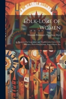 Folk-Lore of Women: As Illustrated by Legendary and Traditionary Tales, Folk-Rhymes, Proverbial Sayings, Superstitions, Etc 1021324663 Book Cover