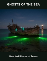 Ghosts Of The Sea: Haunted Shores Of Texas B0FSZ1WY4N Book Cover