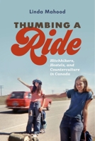 Thumbing a Ride: Hitchhikers, Hostels, and Counterculture in Canada 0774837349 Book Cover