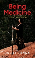 Being Medicine: A Shamanic Guide to Mystical Wealth + Manifestation 1960876317 Book Cover