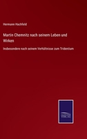 Martin Chemnitz nach seinem Leben und Wirken: Insbesondere nach seinem Verhältnisse zum Tridentium 1272593851 Book Cover