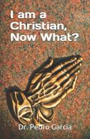 I am a Christian, Now What? 109483937X Book Cover