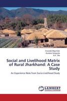 Social and Livelihood Matrix of Rural Jharkhand: A Case Study: An Experience Note from Socio-Livelihood Study 3659817090 Book Cover