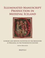 Illuminated Manuscript Production in Medieval Iceland: Literary and Artistic Activities of the Monastery at Helgafell in the Fourteenth Century 2503589022 Book Cover