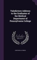 Valedictory Address to the Graduates of the Medical Department of Pennsylvania College 1149702443 Book Cover