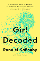 Girl Decoded: A Scientist's Quest to Reclaim Our Humanity by Bringing Emotional Intelligence to Technology 1984824783 Book Cover