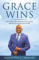 Grace Wins: Receiving God's unlimited favor, power, and love for success in your life 1078252343 Book Cover