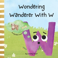 Wondering Wanderer With W | A Short Rhyming Story For Kids About Curiousity: Alphabet Series For Children | Letter Of The Week Book For School Theme (ABC Discovery-An Alphabet Series For Kids) B0CV4B2ZSY Book Cover