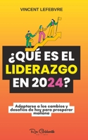 ¿Qué es el liderazgo en 2024?: Adaptarse a los cambios y desafíos de hoy para prosperar mañana B0CK9Y97B9 Book Cover