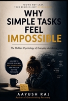Why Simple Tasks Feel Impossible: The Hidden Psychology of Everyday Avoidance B0H1ZX54DT Book Cover