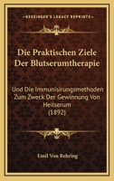 Die Praktischen Ziele Der Blutserumtherapie: Und Die Immunisirungsmethoden Zum Zweck Der Gewinnung Von Heilserum (1892) 3744602168 Book Cover