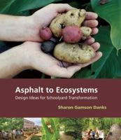 Asphalt to Ecosystems: Design Ideas for Schoolyard Transformation 0976605481 Book Cover