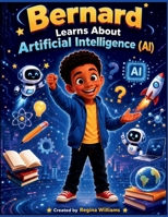 Bernard Learns About Artificial Intelligence (AI): A Fun STEM Picture Book for Kids About Technology, Creativity, and Smart Learning B0HKD77BWV Book Cover