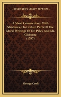 A Short Commentary, With Strictures, On Certain Parts Of The Moral Writings Of Dr. Paley And Mr. Gisborne 1164548824 Book Cover