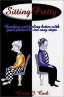 Sitting Pretty: Looking and Feeling Better With Good Posture in Ten Easy Steps 097160200X Book Cover