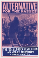 Alternative for the Masses: The '90s Alt-Rock Revolution - An Oral History 0760398429 Book Cover