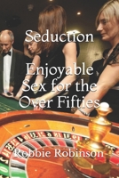 Seduction: Enjoyable Sex For The Over Fifties B0976GQ7NB Book Cover