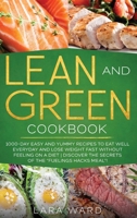 Lean and Green Cookbook: 1000-Day Easy and Yummy Recipes to Eat Well Everyday and Lose Weight Fast without Feeling on a Diet Discover the Secrets of the Fuelings Hacks Meal! 1802683941 Book Cover