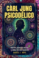 Carl Jung Psicodélico - Arquetipos, Inconsciente Colectivo, La Sombra y los Viajes Psicodélicos (Psiconciencia de Daniel J. Hope) (Spanish Edition) B0DXN1GPFW Book Cover