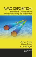 Wax Deposition: Experimental Characterizations, Theoretical Modeling, and Field Practices 0367783495 Book Cover