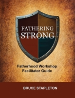 Fathering Strong Fatherhood Workshop Facilitator Guide B0F4CX55G8 Book Cover