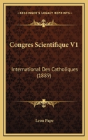 Congres Scientifique V1: International Des Catholiques (1889) 1160835535 Book Cover