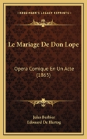 Le Mariage De Don Lope: Opera Comique En Un Acte (1865) 1160164045 Book Cover