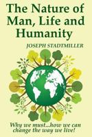 The Nature of Man, Life and Humanity: Why We Must...How We Can Change the Way We Live. 1539138356 Book Cover