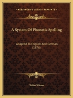 A System Of Phonetic Spelling: Adapted To English And German 116641373X Book Cover