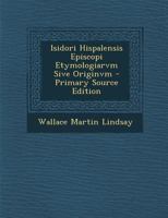 Isidori Hispalensis Episcopi Etymologiarvm Sive Originvm - Primary Source Edition 1293584096 Book Cover