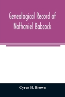 Genealogical Record of Nathaniel Babcock, Simeon Main, Issac Miner, Ezekiel Main, 1016680384 Book Cover