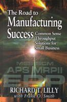 The Road to Manufacturing Success: Common Sense Throughput Solutions for Small Business 1574442996 Book Cover