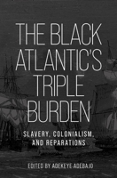 The Black Atlantic's Triple Burden: Slavery, Colonialism, and Reparations 1526193027 Book Cover