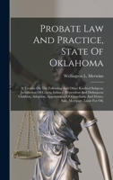 Probate Law And Practice, State Of Oklahoma: A Treatise On The Following And Other Kindred Subjects: Jurisdiction Of Courts, Infancy, Dependent And De B0BNZN5RXY Book Cover