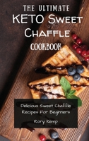 The Ultimate KETO Sweet Chaffle Cookbook: Delicious Sweet Chaffle Recipes For Beginners 1802699481 Book Cover