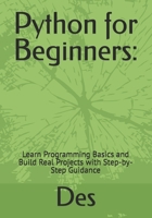 Python for Beginners:: Learn Programming Basics and Build Real Projects with Step-by-Step Guidance B0DZTSWW8V Book Cover
