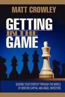 Getting in the Game: Guiding Your Startup Through the World of Venture Capital and Angel Investors 0615570518 Book Cover