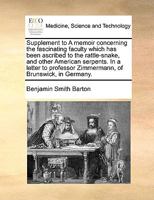 Supplement to A memoir concerning the fascinating faculty which has been ascribed to the rattle-snake, and other American serpents. In a letter to professor Zimmermann, of Brunswick, in Germany. 1275831206 Book Cover