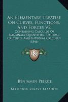 An Elementary Treatise On Curves, Functions, And Forces V2: Containing Calculus Of Imaginary Quantities, Residual Calculus, And Integral Calculus 1164568817 Book Cover