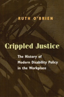 Crippled Justice: The History of Modern Disability Policy in the Workplace 0226616606 Book Cover
