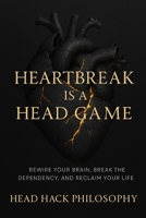 Heartbreak Is a Head Game: Rewire Your Brain, Break the Dependency, and Reclaim Your Life B0FP1LDTHK Book Cover