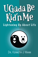 Ugada Be Kid'n Me: Lightening Up About Life 1638216797 Book Cover