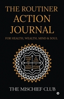 THE ROUTINER - ACTION JOURNAL For Health, Wealth, Mind & Soul 1638065586 Book Cover