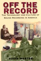 Off the Record: The Technology and Culture of Sound Recording in America 0813527473 Book Cover