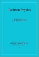 Positron Physics (Cambridge Monographs on Atomic, Molecular and Chemical Physics) 0521019397 Book Cover