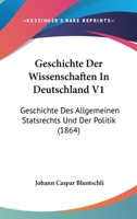 Geschichte Der Wissenschaften In Deutschland V1: Geschichte Des Allgemeinen Statsrechts Und Der Politik (1864) 1168494621 Book Cover