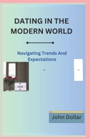 Dating in the Modern World: Navigating Trends And Expectations B0CR9W7XZQ Book Cover