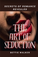 THE ART OF SEDUCTION: Secrets of Romance Revealed B0CNQCZ7Q1 Book Cover