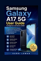 Samsung Galaxy A17 5G User Guide for Beginners and Seniors (2026): A Practical Step-by-Step Companion to Mastering Your Phone with Confidence, Hidden ... Troubleshooting Tips, and Everyday Shortcuts B0H7FNMVLZ Book Cover